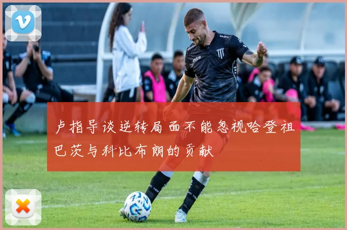 卢指导谈逆转局面不能忽视哈登祖巴茨与科比布朗的贡献