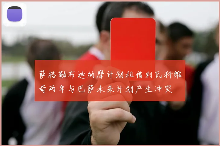萨格勒布迪纳摩计划租借利瓦科维奇两年与巴萨未来计划产生冲突
